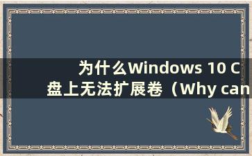 为什么Windows 10 C盘上无法扩展卷（Why can't the volume beextend on Windows 10 Cdrive）